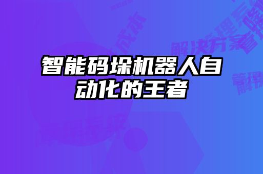 智能码垛机器人自动化的王者