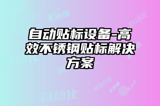 自动贴标设备-高效不锈钢贴标解决方案