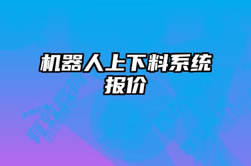机器人上下料系统报价