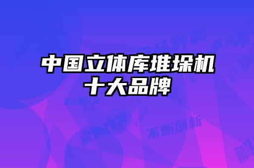 中国立体库堆垛机十大品牌