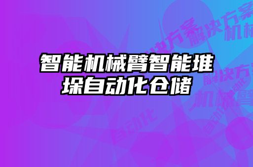 智能机械臂智能堆垛自动化仓储