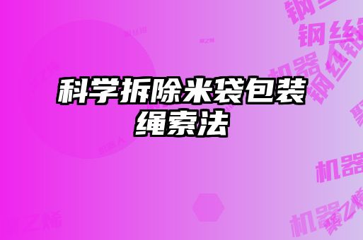 科学拆除米袋包装绳索法