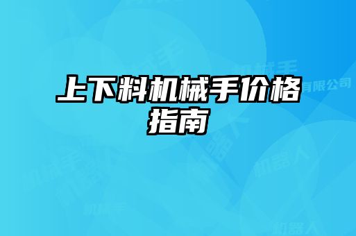 上下料机械手价格指南