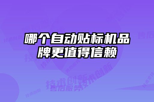 哪个自动贴标机品牌更值得信赖