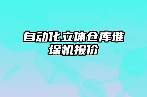 自动化立体仓库堆垛机报价