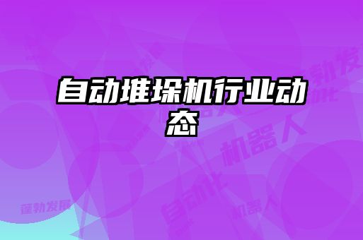 自动堆垛机行业动态