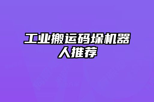 工业搬运码垛机器人推荐