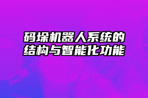 码垛机器人系统的结构与智能化功能
