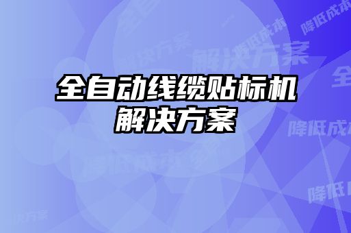 全自动线缆贴标机解决方案