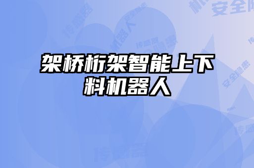 架桥桁架智能上下料机器人
