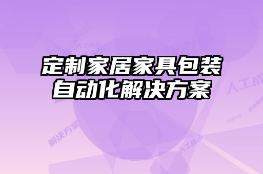 定制家居家具包装自动化解决方案