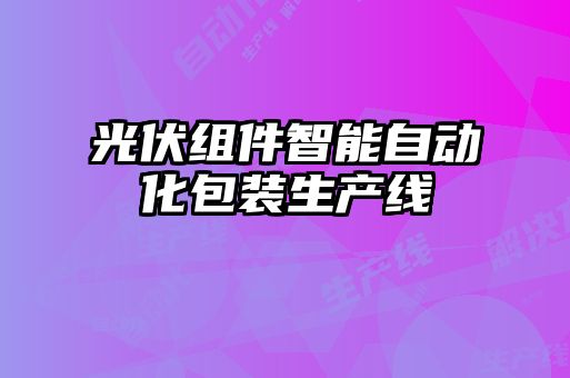 光伏组件智能自动化包装生产线