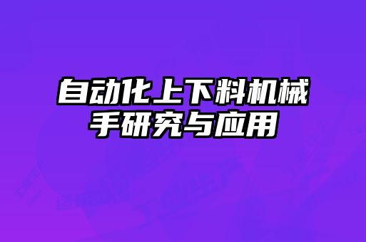 自动化上下料机械手研究与应用