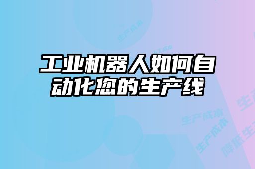 工业机器人如何自动化您的生产线