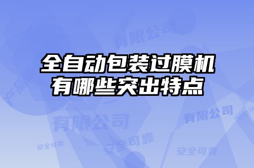 全自动包装过膜机有哪些突出特点