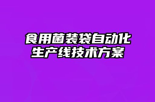 食用菌装袋自动化生产线技术方案