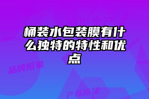 桶装水包装膜有什么独特的特性和优点