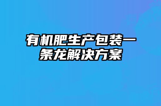 有机肥生产包装一条龙解决方案