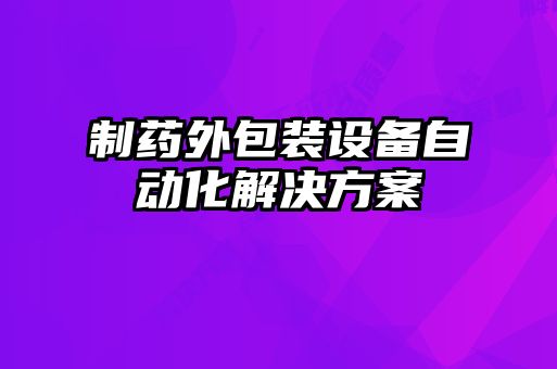 制药外包装设备自动化解决方案