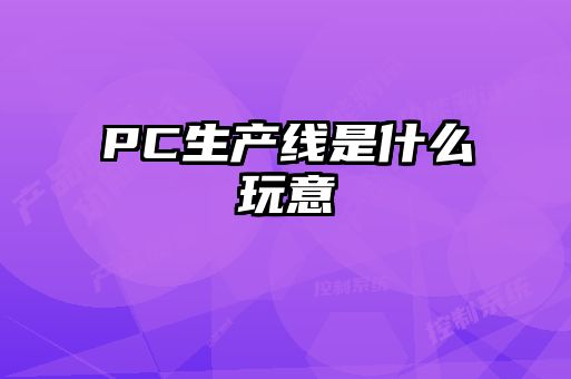 PC生产线是什么玩意