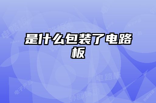 是什么包装了电路板