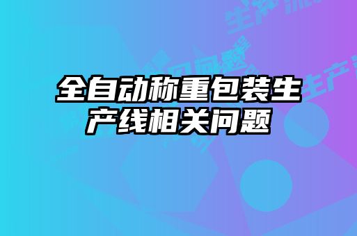 全自动称重包装生产线相关问题