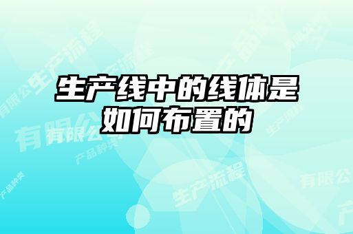 生产线中的线体是如何布置的