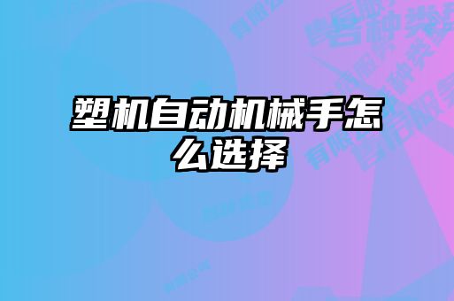 塑机自动机械手怎么选择