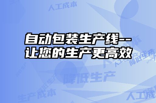 自动包装生产线--让您的生产更高效