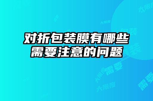 对折包装膜有哪些需要注意的问题