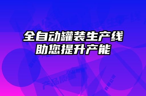 全自动罐装生产线助您提升产能