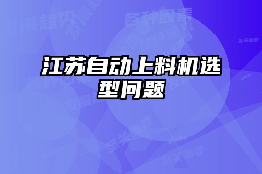 江苏自动上料机选型问题