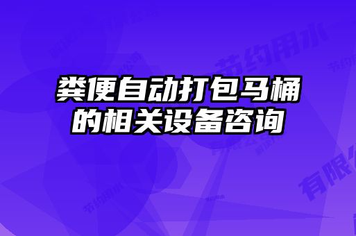 粪便自动打包马桶的相关设备咨询