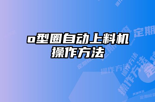 o型圈自动上料机操作方法
