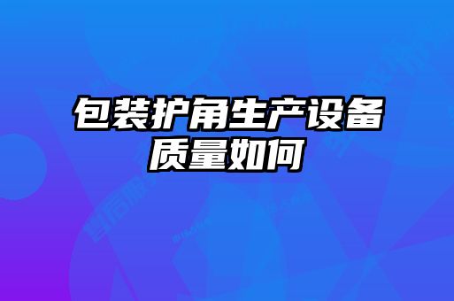 包装护角生产设备质量如何