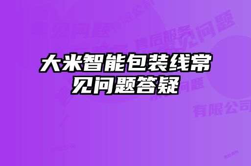 大米智能包装线常见问题答疑