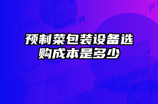 预制菜包装设备选购成本是多少