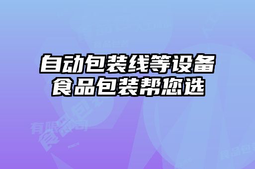 自动包装线等设备食品包装帮您选