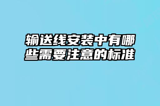 输送线安装中有哪些需要注意的标准
