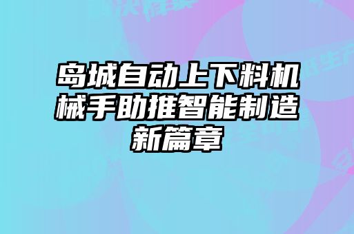 岛城自动上下料机械手助推智能制造新篇章