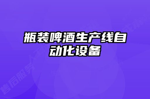 瓶装啤酒生产线自动化设备