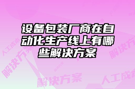 设备包装厂商在自动化生产线上有哪些解决方案