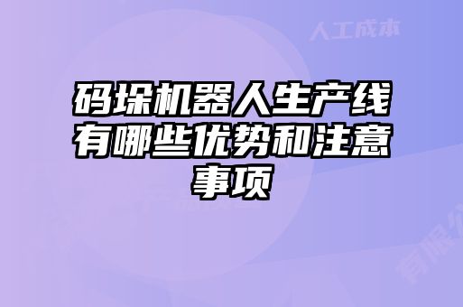 码垛机器人生产线有哪些优势和注意事项