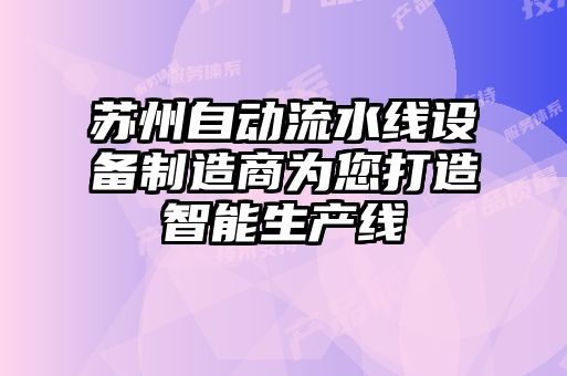 苏州自动流水线设备制造商为您打造智能生产线