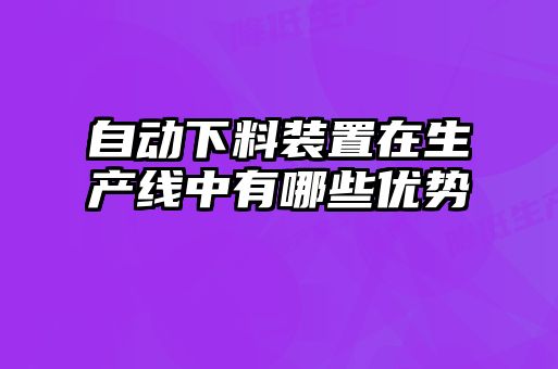 自动下料装置在生产线中有哪些优势