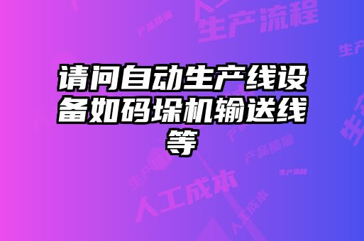 请问自动生产线设备如码垛机输送线等