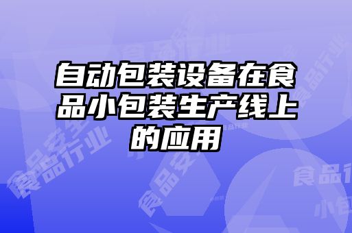 自动包装设备在食品小包装生产线上的应用
