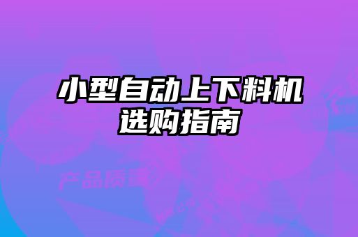 小型自动上下料机选购指南
