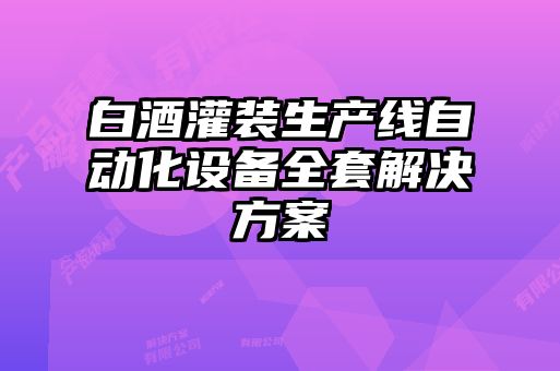 白酒灌装生产线自动化设备全套解决方案