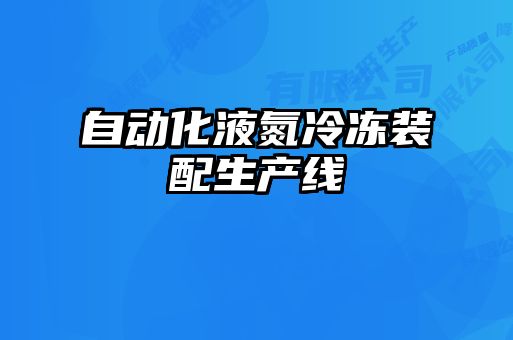 自动化液氮冷冻装配生产线